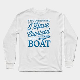 If You Can Read This I Have Capsized Boat Long Sleeve T-Shirt